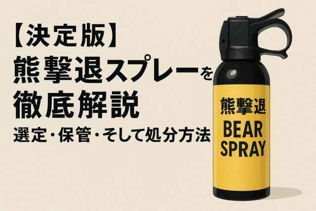 【決定版】熊撃退スプレーを徹底解説：選定・保管・そして処分方法